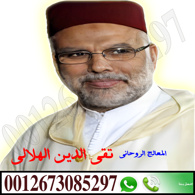 شيخ روحاني مضمون يعالج بدون مقابل الشيخ الروحاني المغربي أ.د/ تقي الدين الهلالي المعالج الروحاني المغربي لعلاج السحر والمس والتابعة 0012673085297